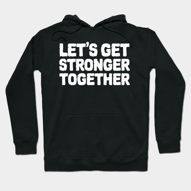 Lets Get Stronger Together Hoodie by ZenCloak